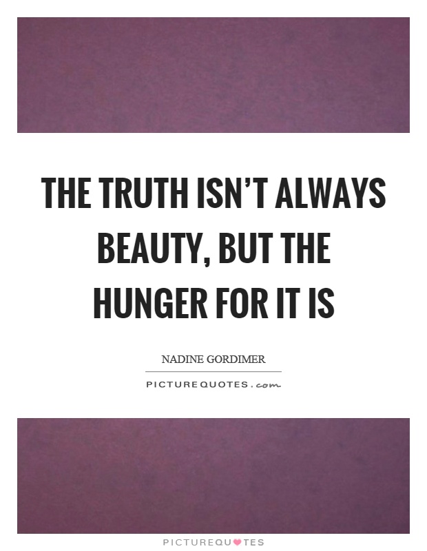 The truth isn't always beauty, but the hunger for it is Picture Quote #1