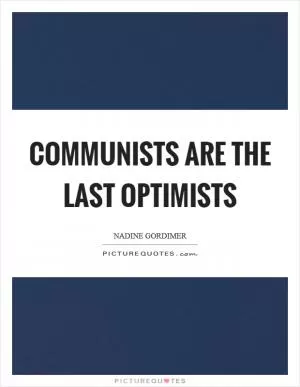 Communists are the last optimists Picture Quote #1