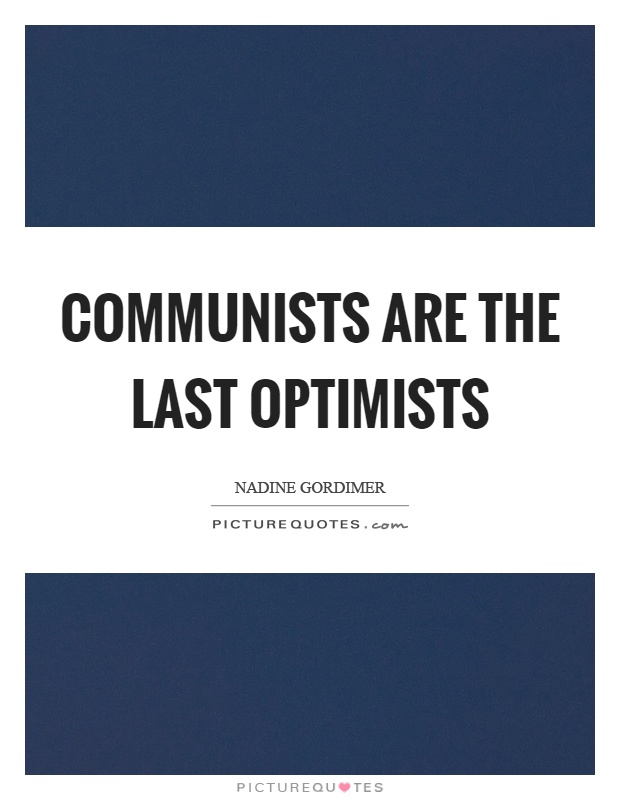 Communists are the last optimists Picture Quote #1