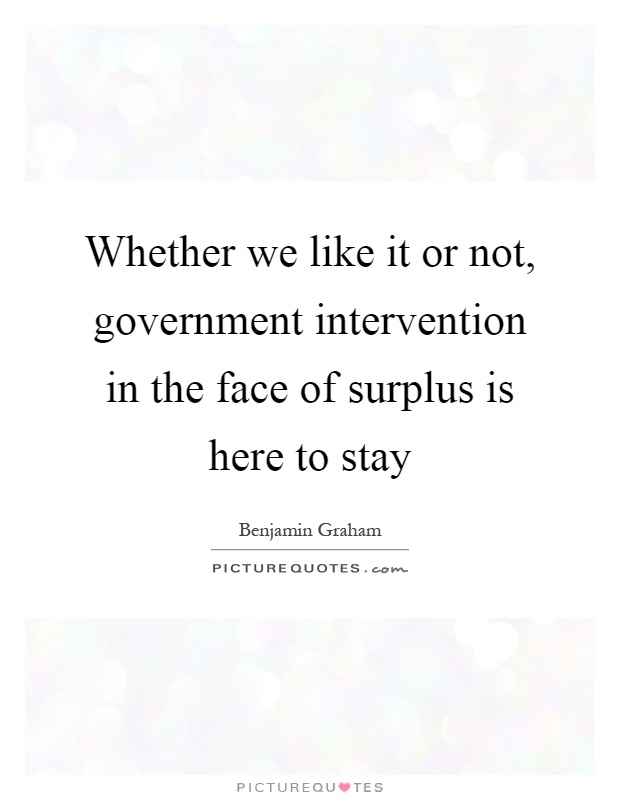Whether we like it or not, government intervention in the face of surplus is here to stay Picture Quote #1