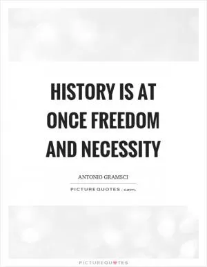 History is at once freedom and necessity Picture Quote #1