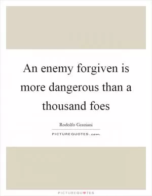 An enemy forgiven is more dangerous than a thousand foes Picture Quote #1