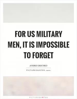 For us military men, it is impossible to forget Picture Quote #1