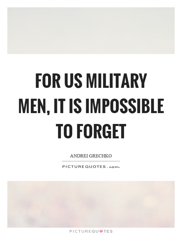 For us military men, it is impossible to forget Picture Quote #1