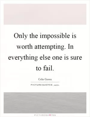 Only the impossible is worth attempting. In everything else one is sure to fail Picture Quote #1