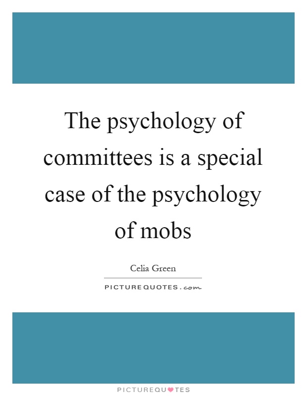 The psychology of committees is a special case of the psychology of mobs Picture Quote #1