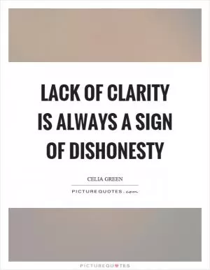 Lack of clarity is always a sign of dishonesty Picture Quote #1