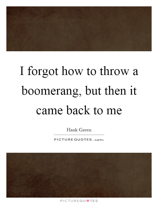 I forgot how to throw a boomerang, but then it came back to me Picture Quote #1