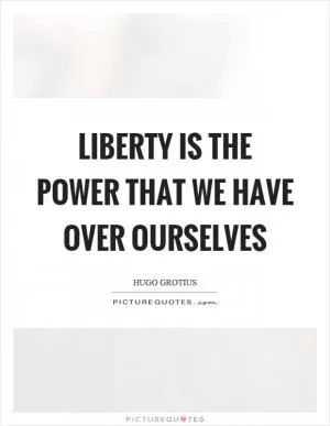 Liberty is the power that we have over ourselves Picture Quote #1