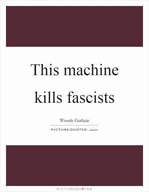 This machine kills fascists Picture Quote #1