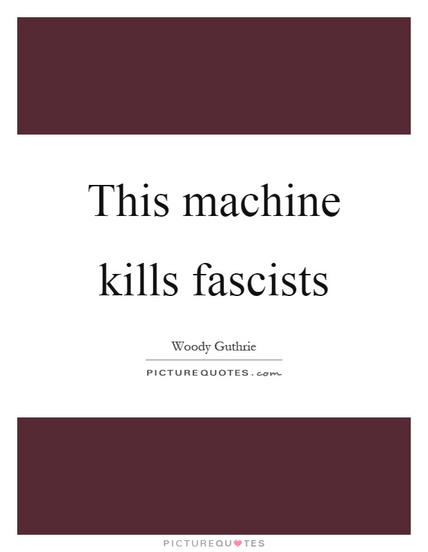 This machine kills fascists Picture Quote #1