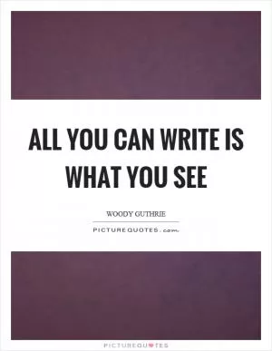 All you can write is what you see Picture Quote #1