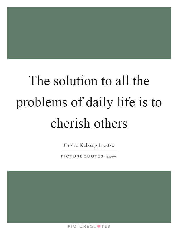 The solution to all the problems of daily life is to cherish others Picture Quote #1