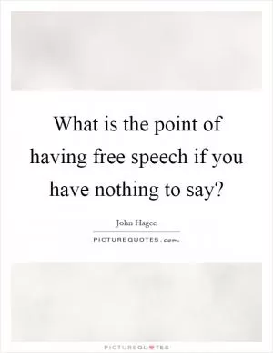 What is the point of having free speech if you have nothing to say? Picture Quote #1