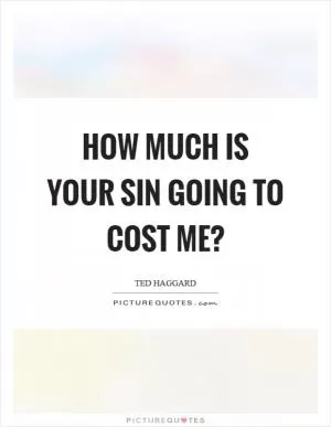 How much is your sin going to cost me? Picture Quote #1