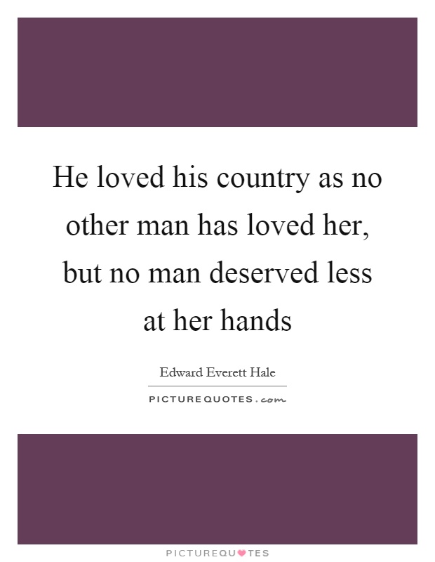 He loved his country as no other man has loved her, but no man deserved less at her hands Picture Quote #1