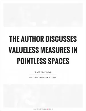 The author discusses valueless measures in pointless spaces Picture Quote #1