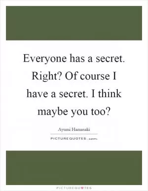 Everyone has a secret. Right? Of course I have a secret. I think maybe you too? Picture Quote #1