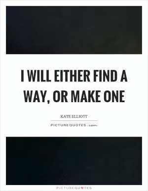 I will either find a way, or make one Picture Quote #1