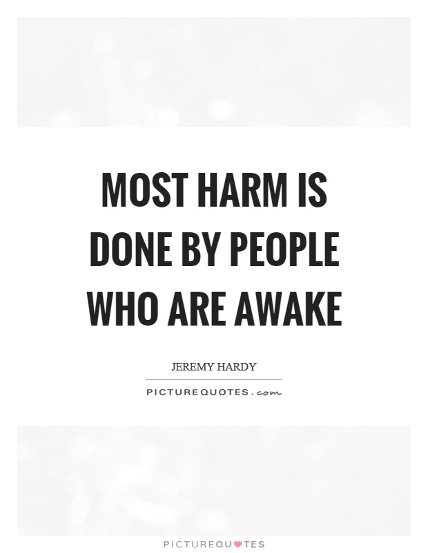 Most harm is done by people who are awake Picture Quote #1