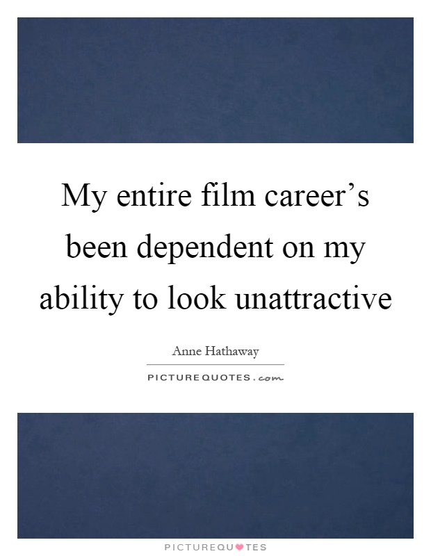 My entire film career's been dependent on my ability to look unattractive Picture Quote #1