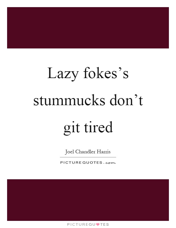 Lazy fokes's stummucks don't git tired Picture Quote #1
