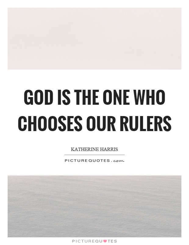 God is the one who chooses our rulers Picture Quote #1