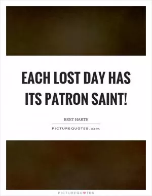 Each lost day has its patron saint! Picture Quote #1