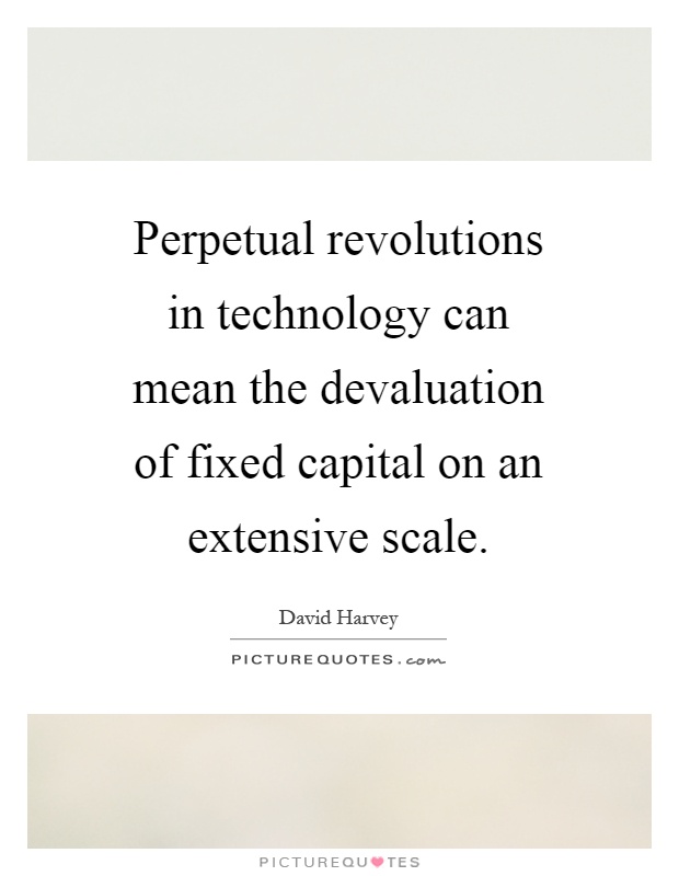 Perpetual revolutions in technology can mean the devaluation of fixed capital on an extensive scale Picture Quote #1