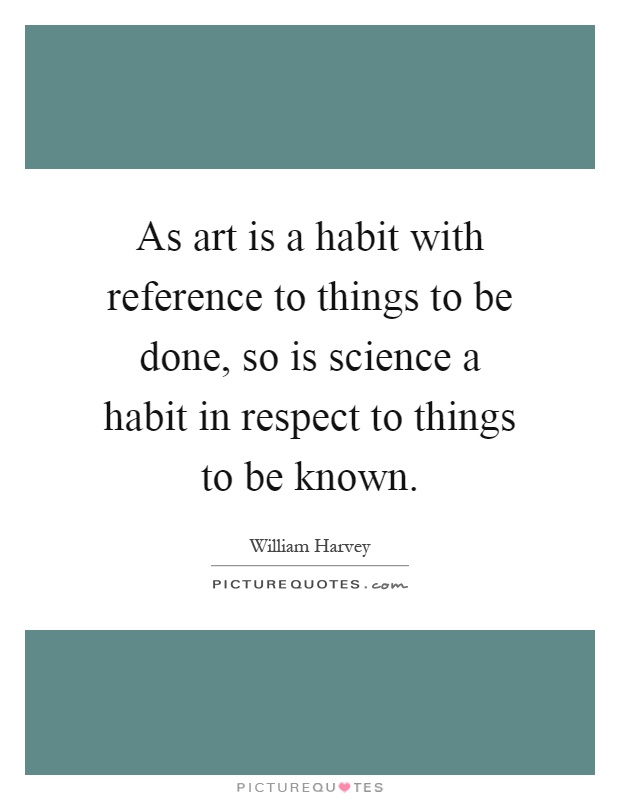 As art is a habit with reference to things to be done, so is science a habit in respect to things to be known Picture Quote #1