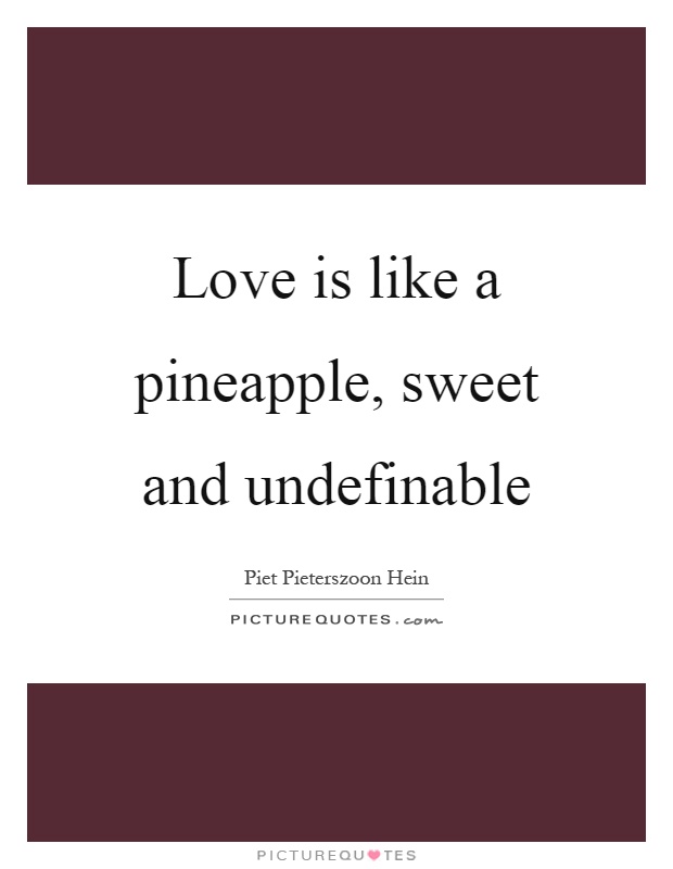 Love is like a pineapple, sweet and undefinable Picture Quote #1