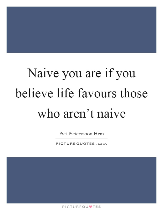 Naive you are if you believe life favours those who aren't naive Picture Quote #1