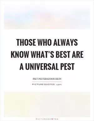 Those who always know what’s best are a universal pest Picture Quote #1