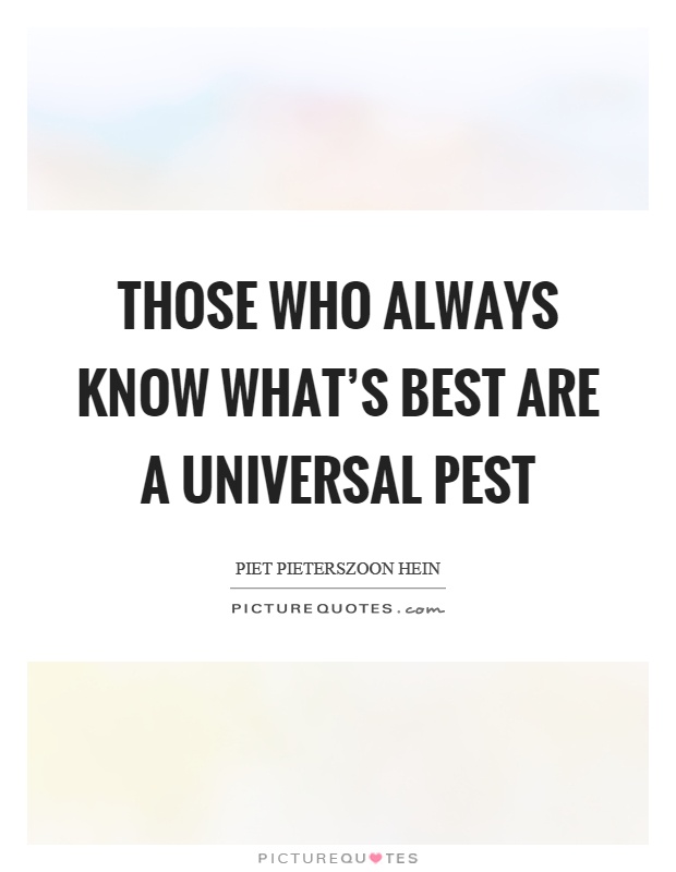 Those who always know what's best are a universal pest Picture Quote #1