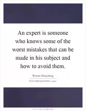 An expert is someone who knows some of the worst mistakes that can be made in his subject and how to avoid them Picture Quote #1