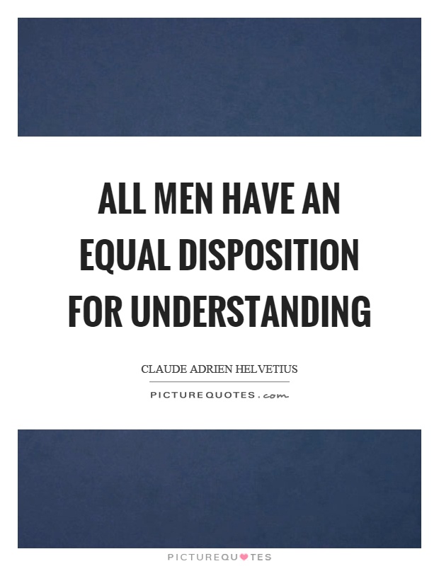 All men have an equal disposition for understanding Picture Quote #1