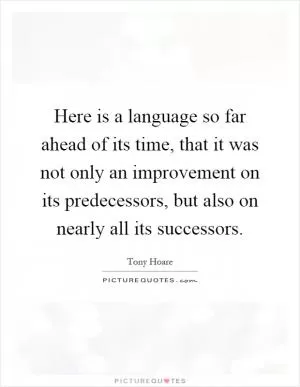 Here is a language so far ahead of its time, that it was not only an improvement on its predecessors, but also on nearly all its successors Picture Quote #1