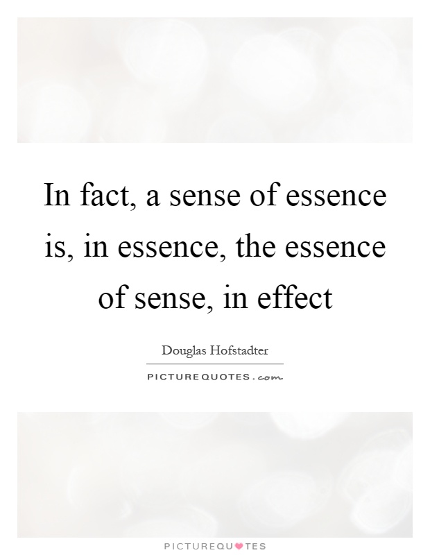 In fact, a sense of essence is, in essence, the essence of sense, in effect Picture Quote #1
