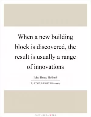 When a new building block is discovered, the result is usually a range of innovations Picture Quote #1