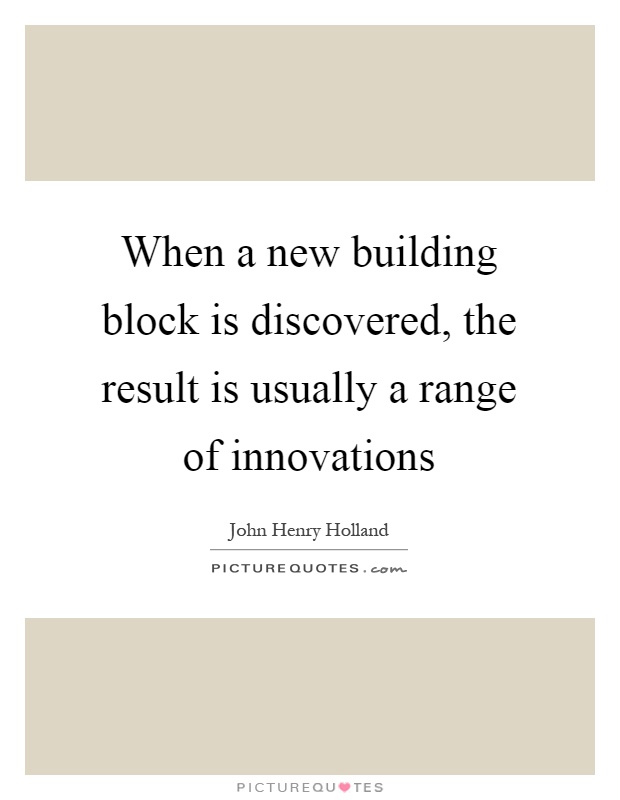 When a new building block is discovered, the result is usually a range of innovations Picture Quote #1