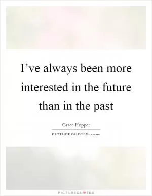 I’ve always been more interested in the future than in the past Picture Quote #1
