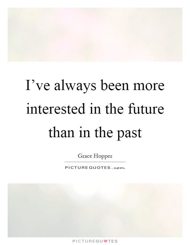 I've always been more interested in the future than in the past Picture Quote #1