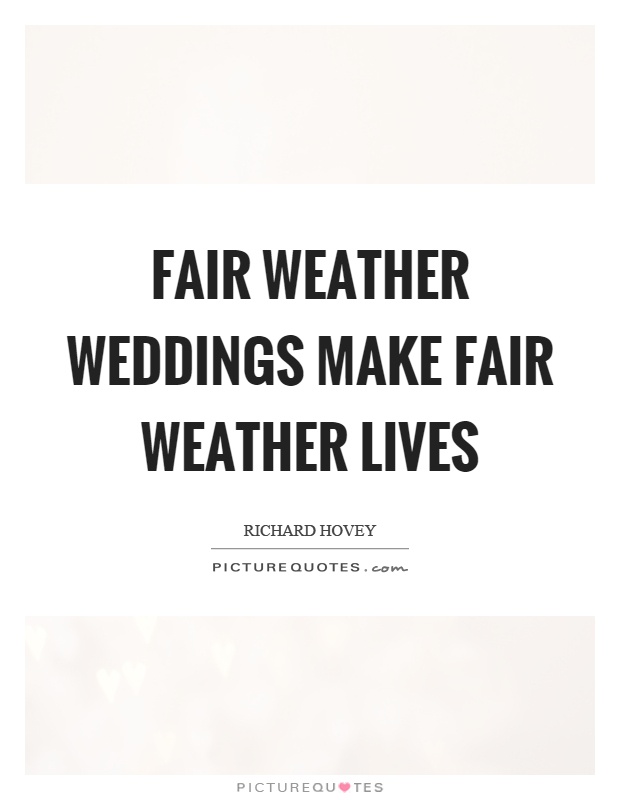 Fair weather weddings make fair weather lives Picture Quote #1