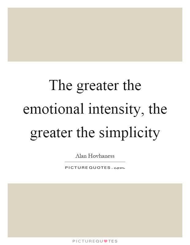 The greater the emotional intensity, the greater the simplicity Picture Quote #1