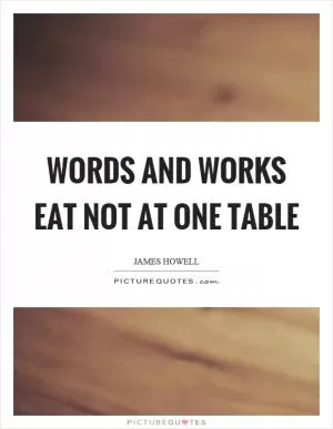 Words and works eat not at one table Picture Quote #1