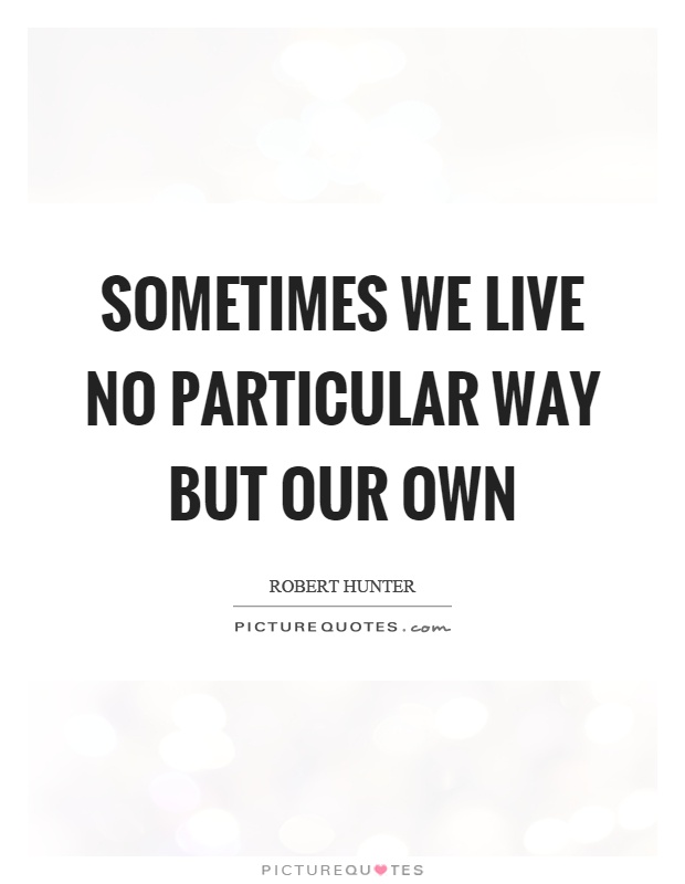 Sometimes we live no particular way but our own Picture Quote #1