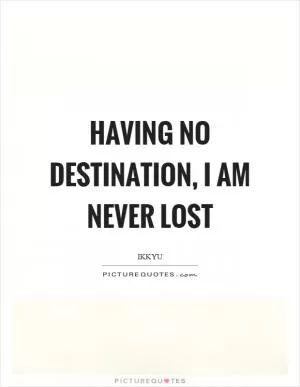 Having no destination, I am never lost Picture Quote #1