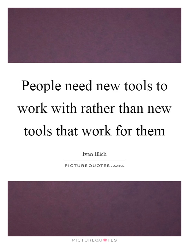 People need new tools to work with rather than new tools that work for them Picture Quote #1