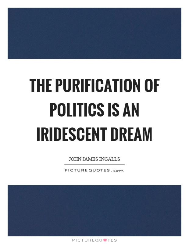 The purification of politics is an iridescent dream Picture Quote #1