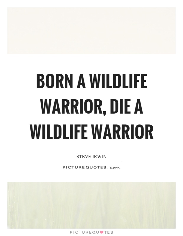 Born a wildlife warrior, die a wildlife warrior Picture Quote #1